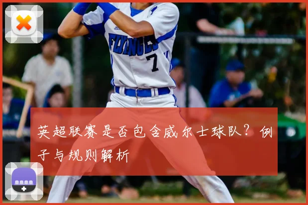 英超联赛是否包含威尔士球队？例子与规则解析